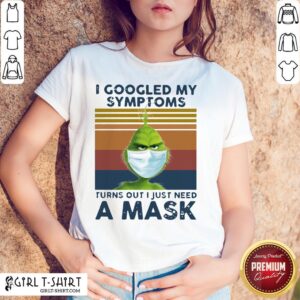 Best Grinch Face Mask I Googled My Symptoms Turns Out I Just Need A Mask Vintage Shirt