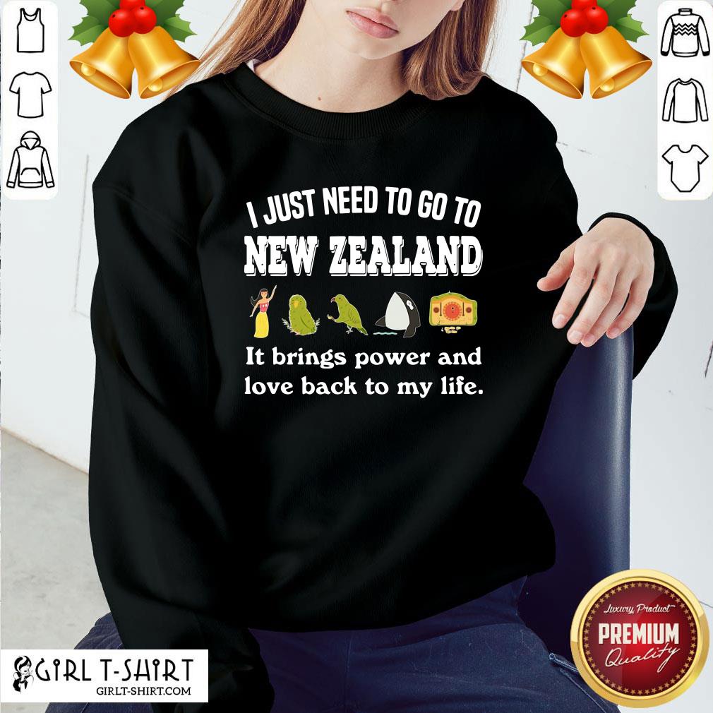Best I Just Need To Go To New Zealand It Brings Power And Love Back To My Life Shirt - Image 3