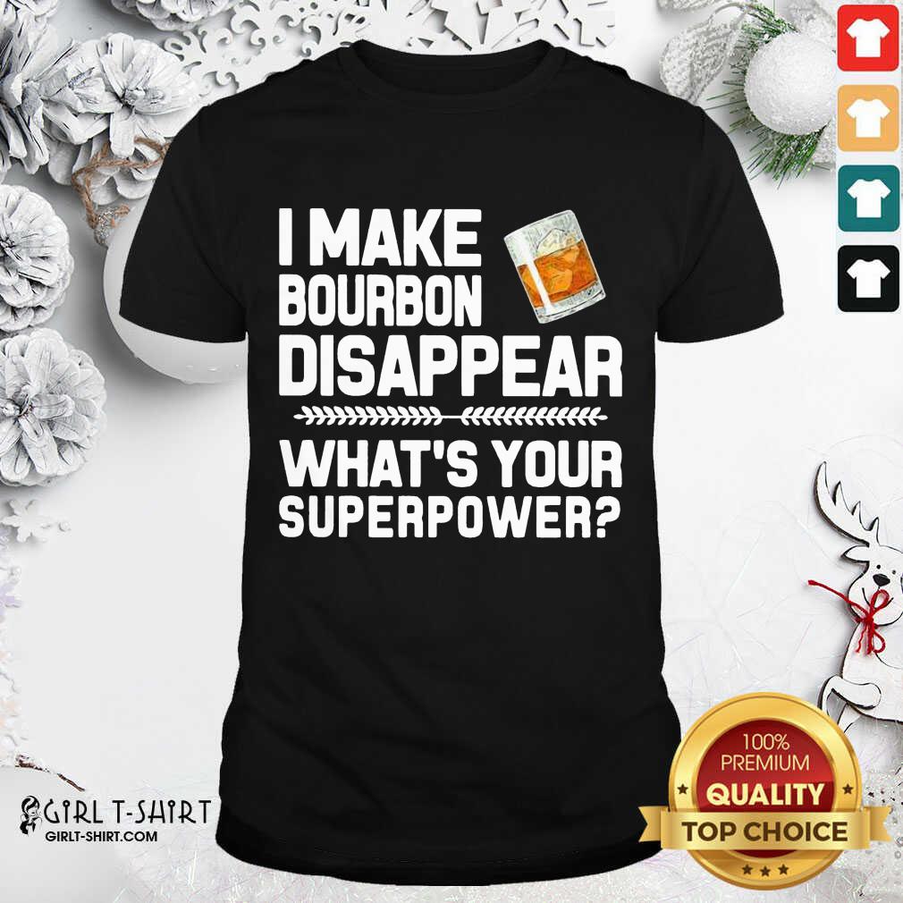 Best I Make Bourbon Disappear What’s Your Superpower Shirt