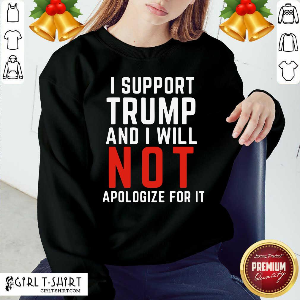 Best I Support Trump And I Will Not Apologize For It Shirt - Image 4