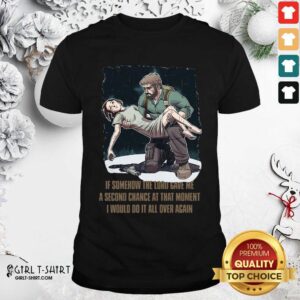 Best If Somehow The Lord Gave Me A Second Chance At That Moment I Would Do It All Over Again Shirt