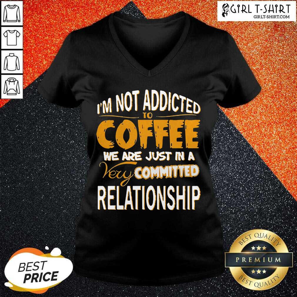 Best Im Not Addicted To Coffee We Are Just In A Very Committed Relationship Shirt - Image 2