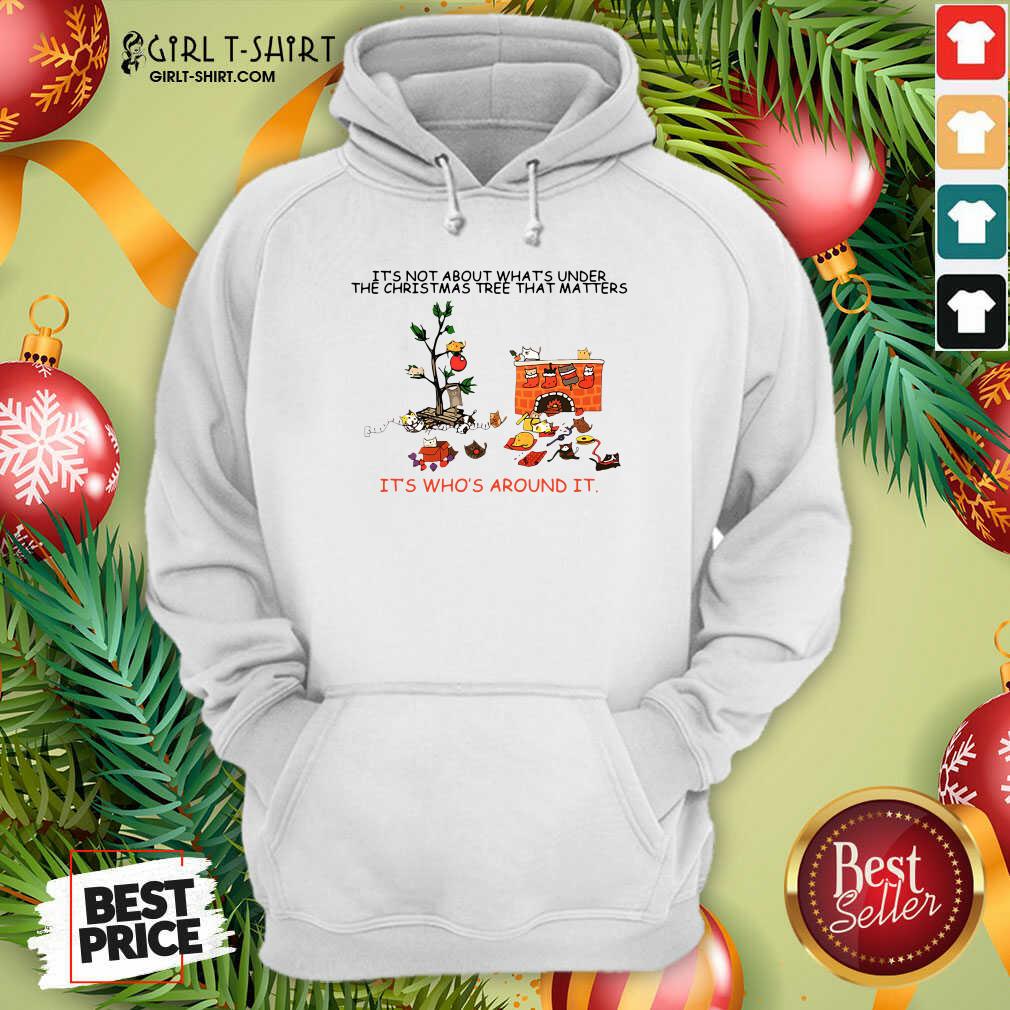 Best It’s Not About What’s Under The Christmas Tree That Matters Cat Who Around It For Cat Lover Shirt - Image 5