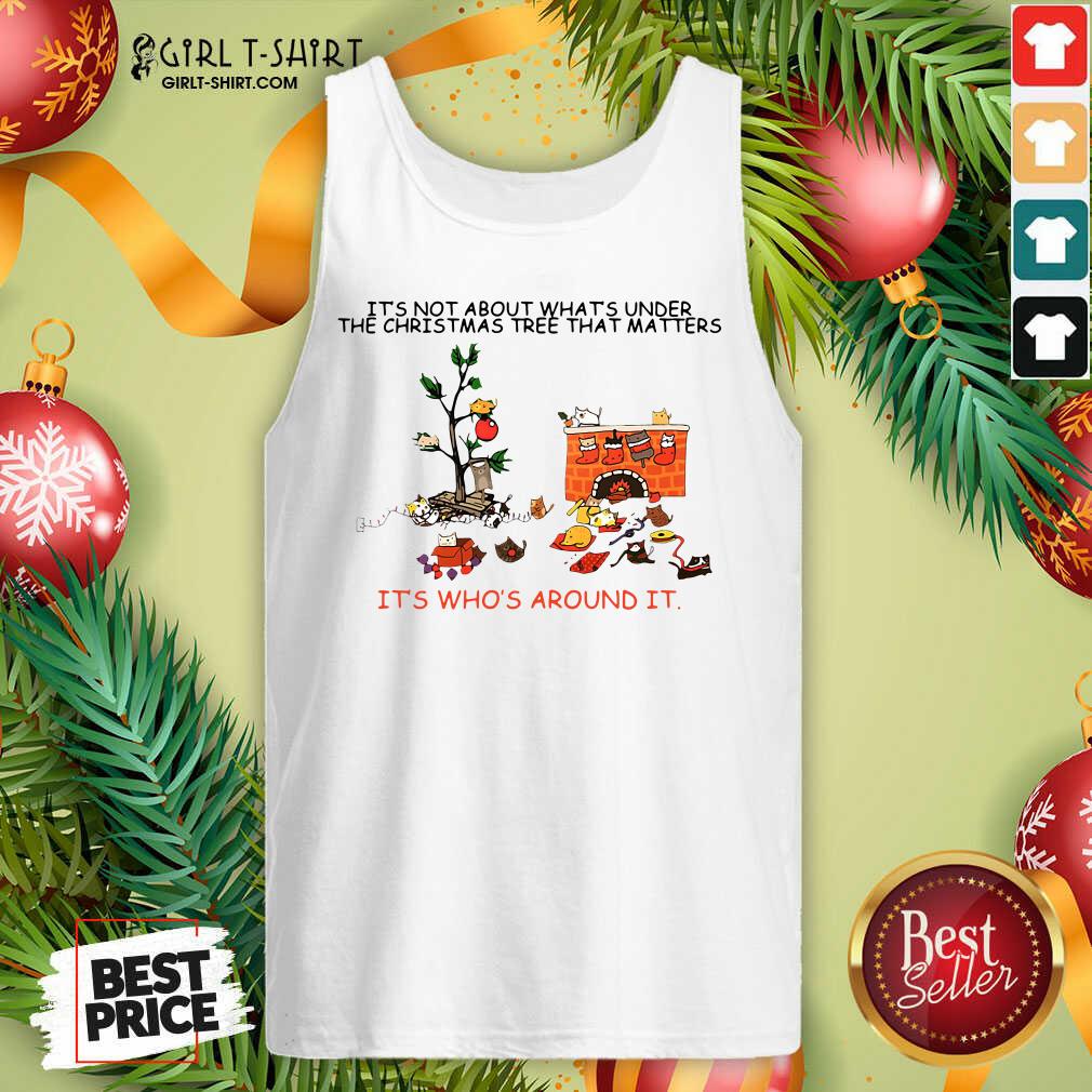 Best It’s Not About What’s Under The Christmas Tree That Matters Cat Who Around It For Cat Lover Shirt - Image 3