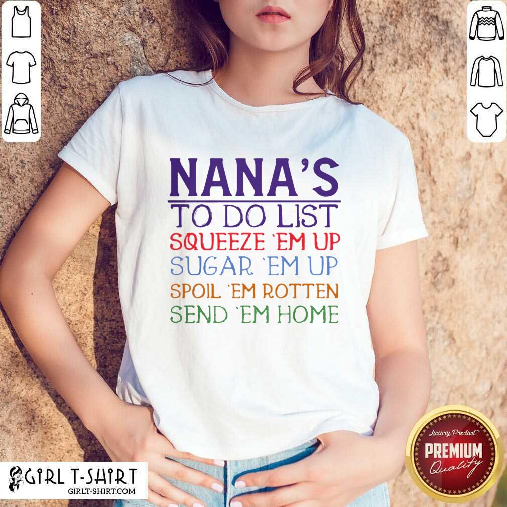 Best Nanas To Do List Squeeze Em Up Sugar Em Up Spoil Em Rotten Send Em Home Shirt