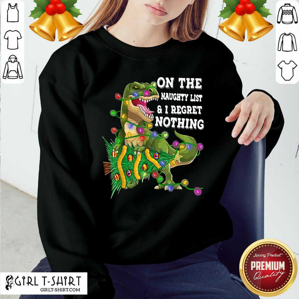 Better Dinosaur Trex On The Naughty List And I Regret Nothing Christmas Shirt - Image 4