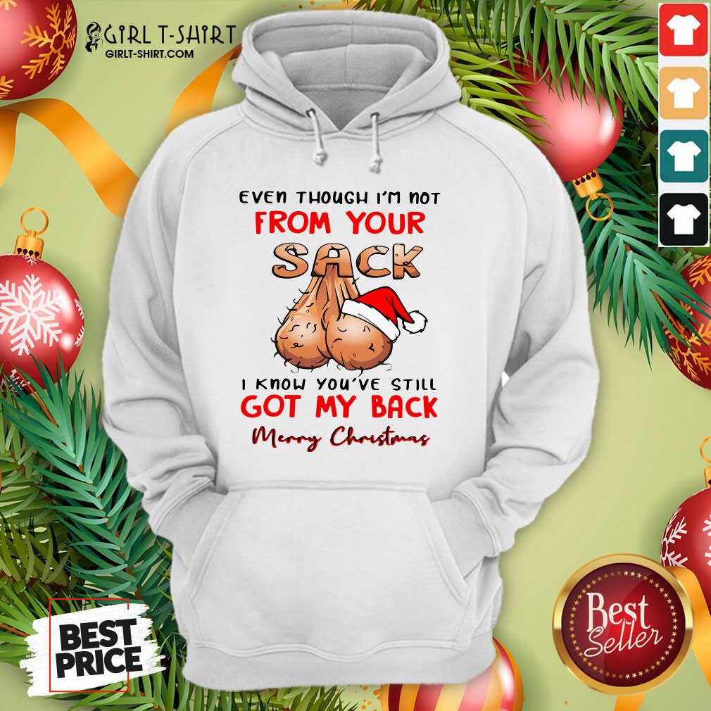 Better Even Though I’m Not From Your Sack I Know You Are Still Got My Back Merry Christmas Shirt - Image 2