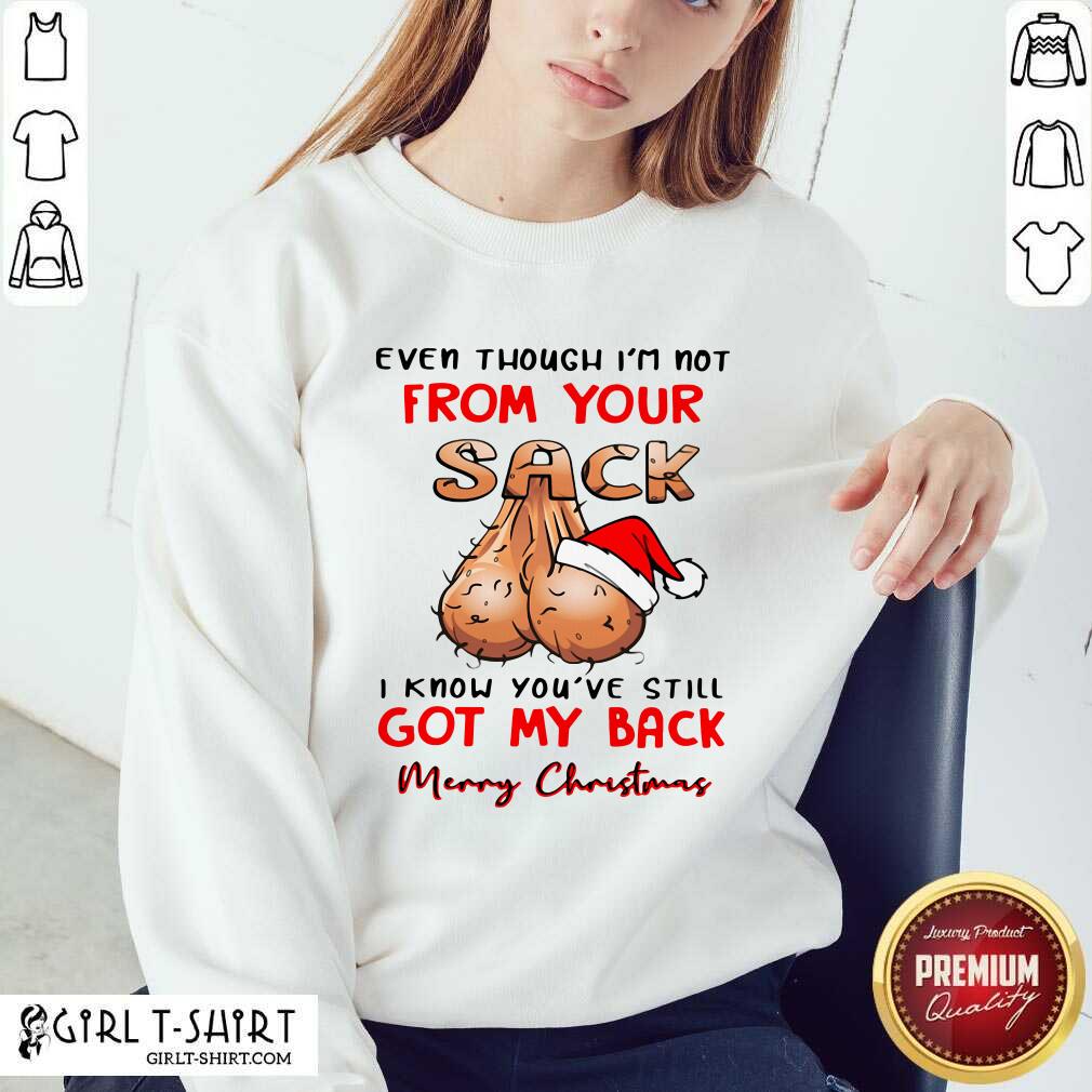 Better Even Though I’m Not From Your Sack I Know You Are Still Got My Back Merry Christmas Shirt - Image 5