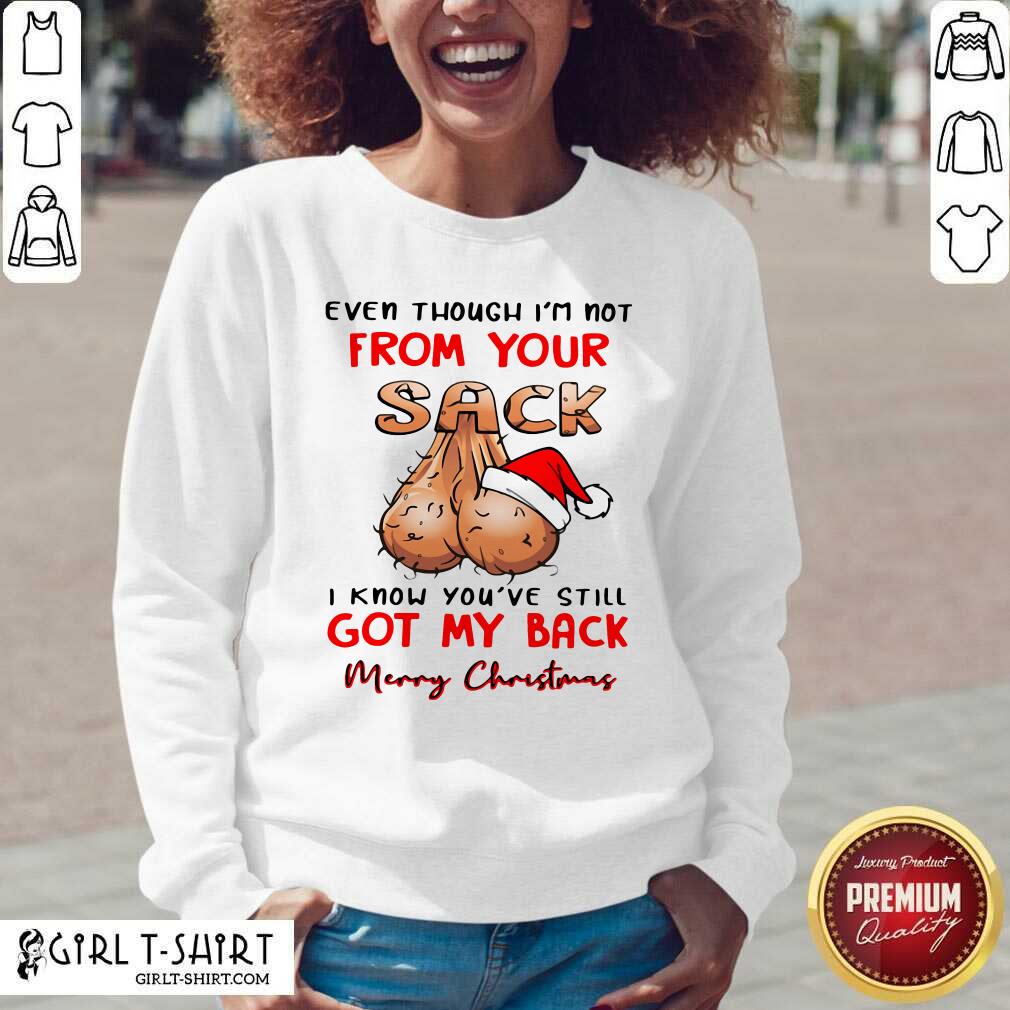Better Even Though I’m Not From Your Sack I Know You Are Still Got My Back Merry Christmas Shirt - Image 3