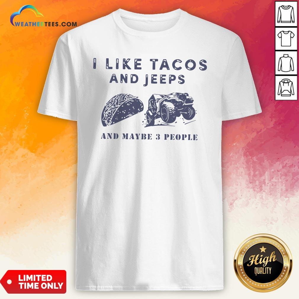 Better I Like Tacos And Jeeps And Maybe 3 People Shirt