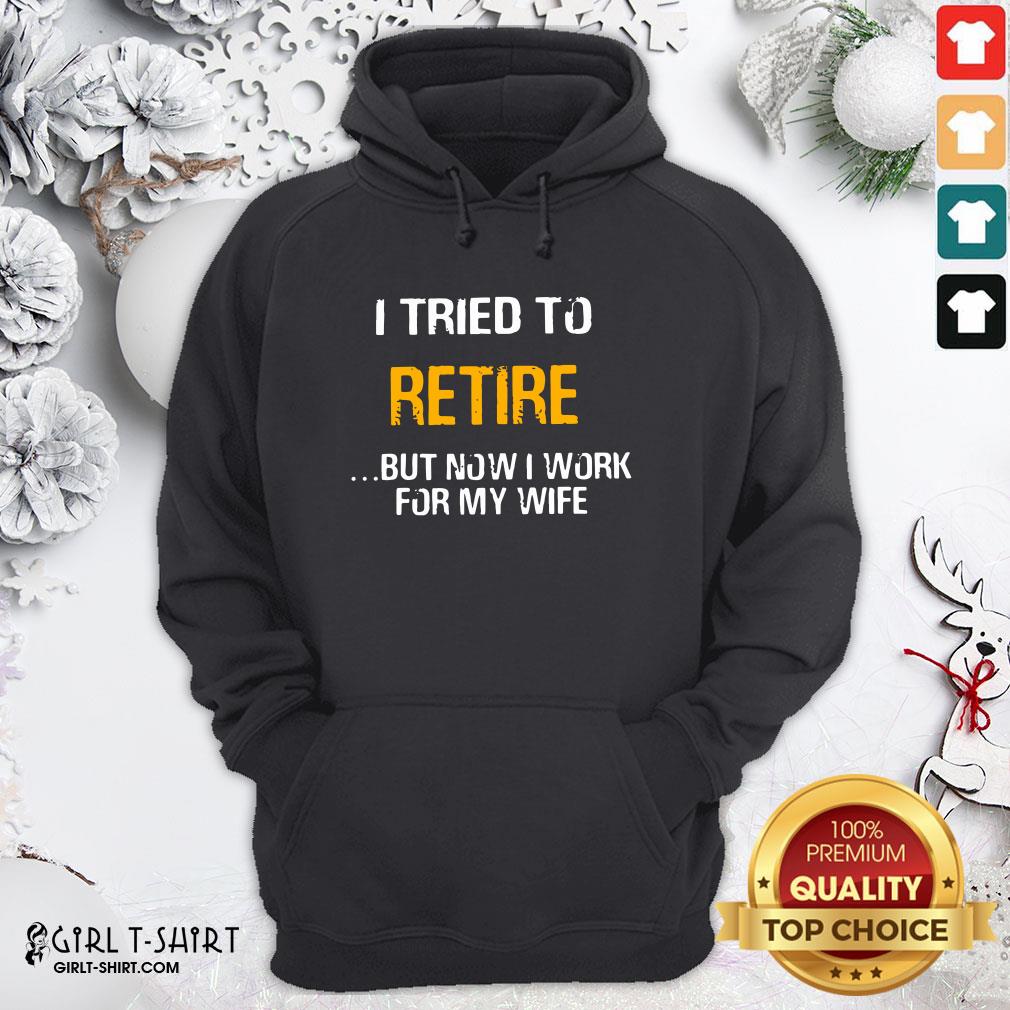 Better I Tried To Retire But Now I Work For My Wife Shirt - Image 5