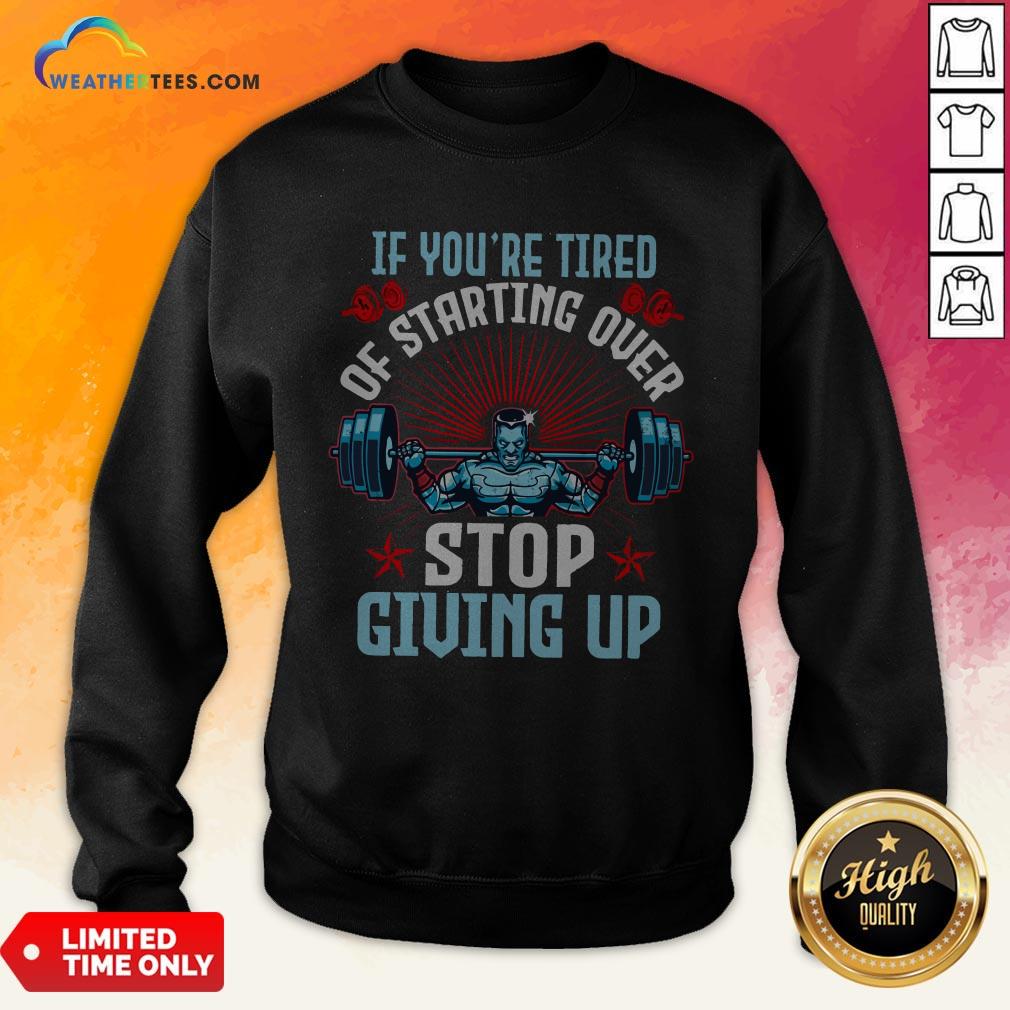 Better If You’re Tired Of Starting Over Stop Giving Up Shirt - Image 4