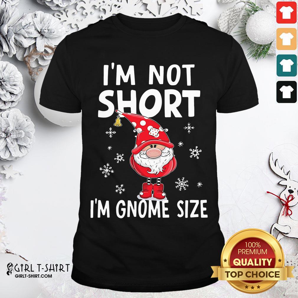 Better I’m Not Short I’m Gnome Size Christmas Shirt