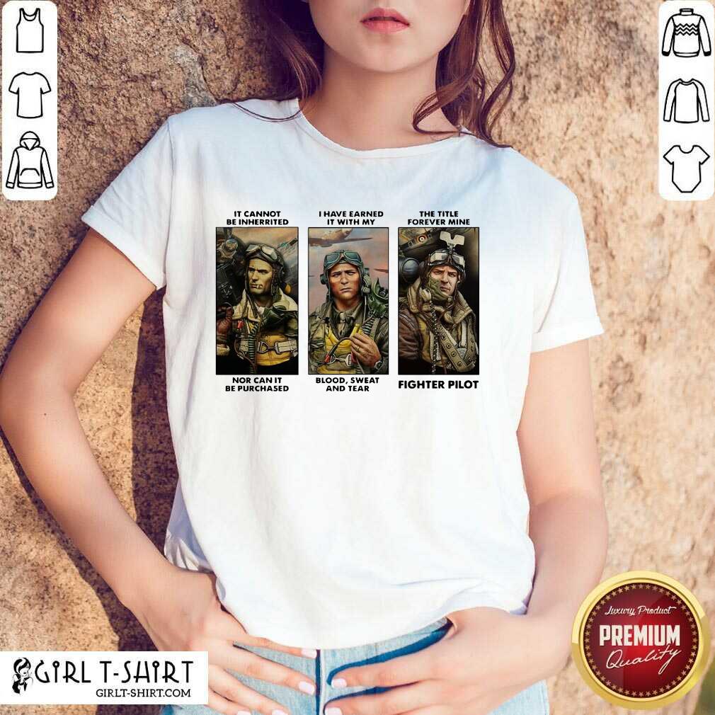 Better It Cannot Be Inherited I Have Earned It With My Fighter Pilot Shirt