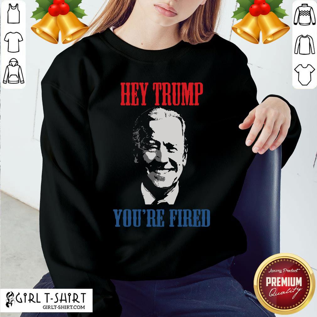 Better Joe Biden Hey Trump You’re Fired Shirt - Image 4