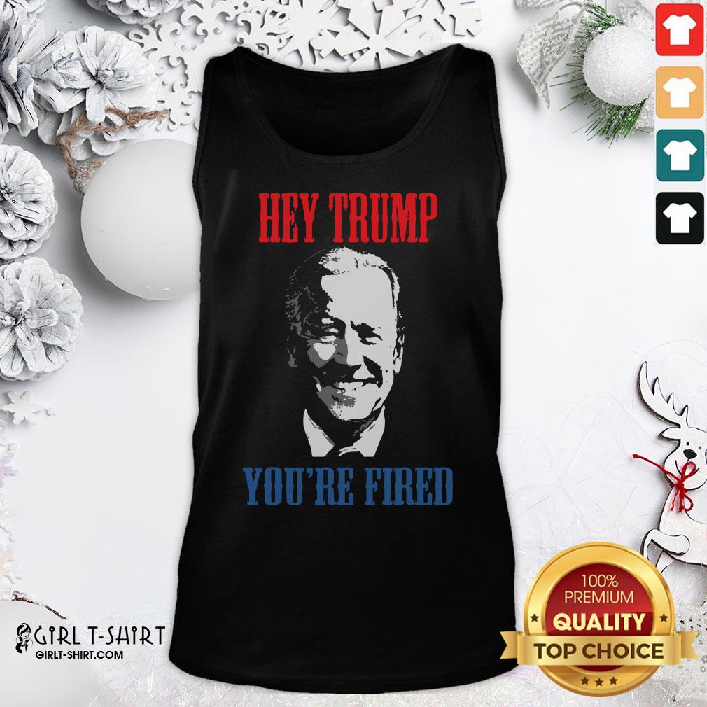 Better Joe Biden Hey Trump You’re Fired Shirt - Image 3