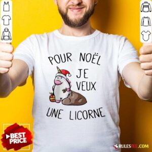 Better Pour Noel Je Veux Une Licorne Shirt