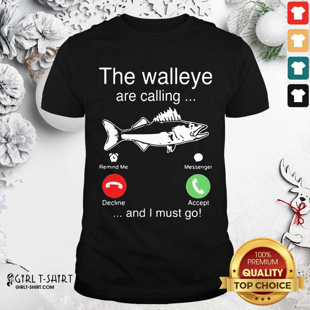 Better The Walleye Are Calling And I Must Go Fish Funny Shirt