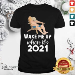 Better Wake Me Up When It’s 2021 Shirt