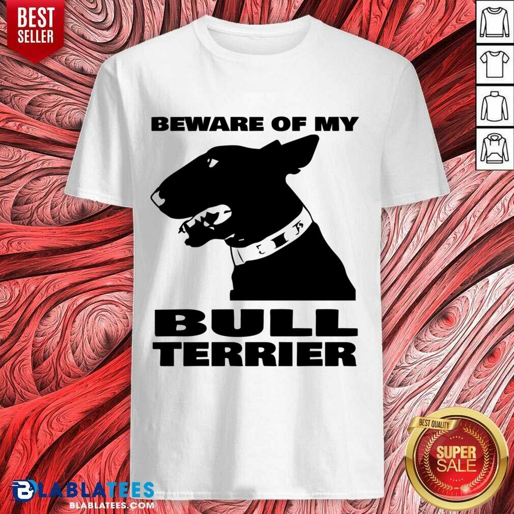 Beware Of My Bull Terrier Shirt