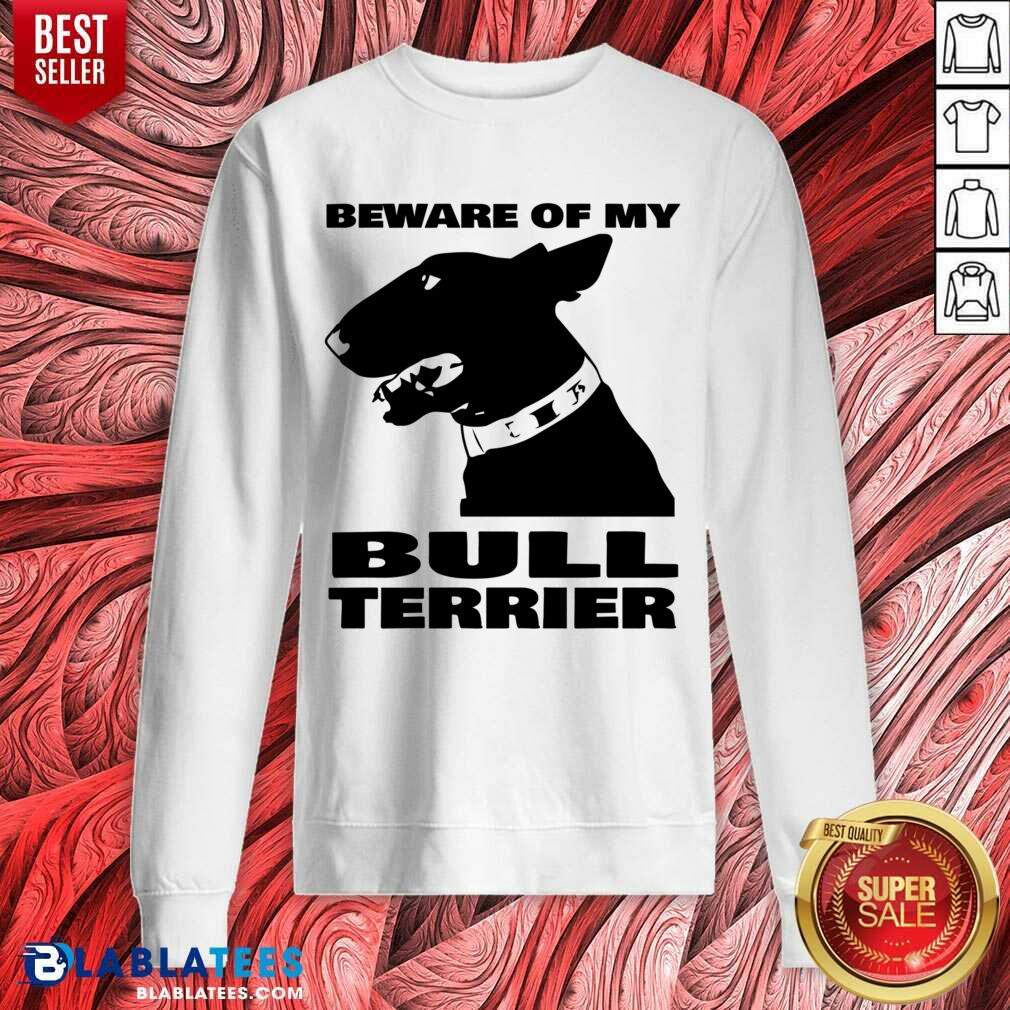 Beware Of My Bull Terrier Shirt - Image 4