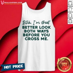 Alternative view of Bitch I’m Street Better Look Both Ways Before You Cross Me Shirt