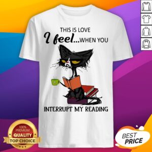Black Cat This Is Love I Feel When You Interrupt My Reading Shirt