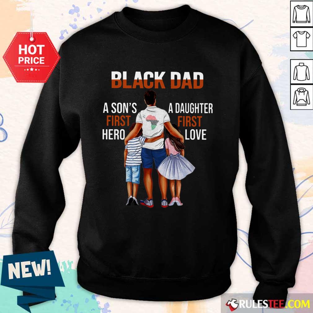 Black Dad A Son First Hero A Daughter First Love Shirt - Image 5