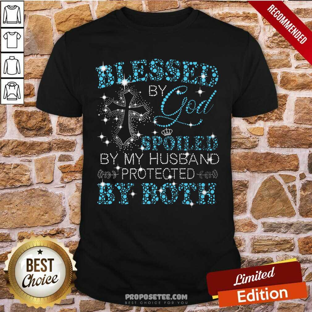 Blessed By God Spoiled By My Husband Protected By Both Shirt