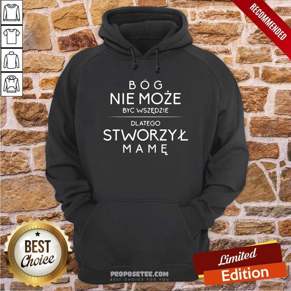 Bog Nie Moze Byc Wszedzie Dlatego Stworzyl Mame Shirt - Image 2
