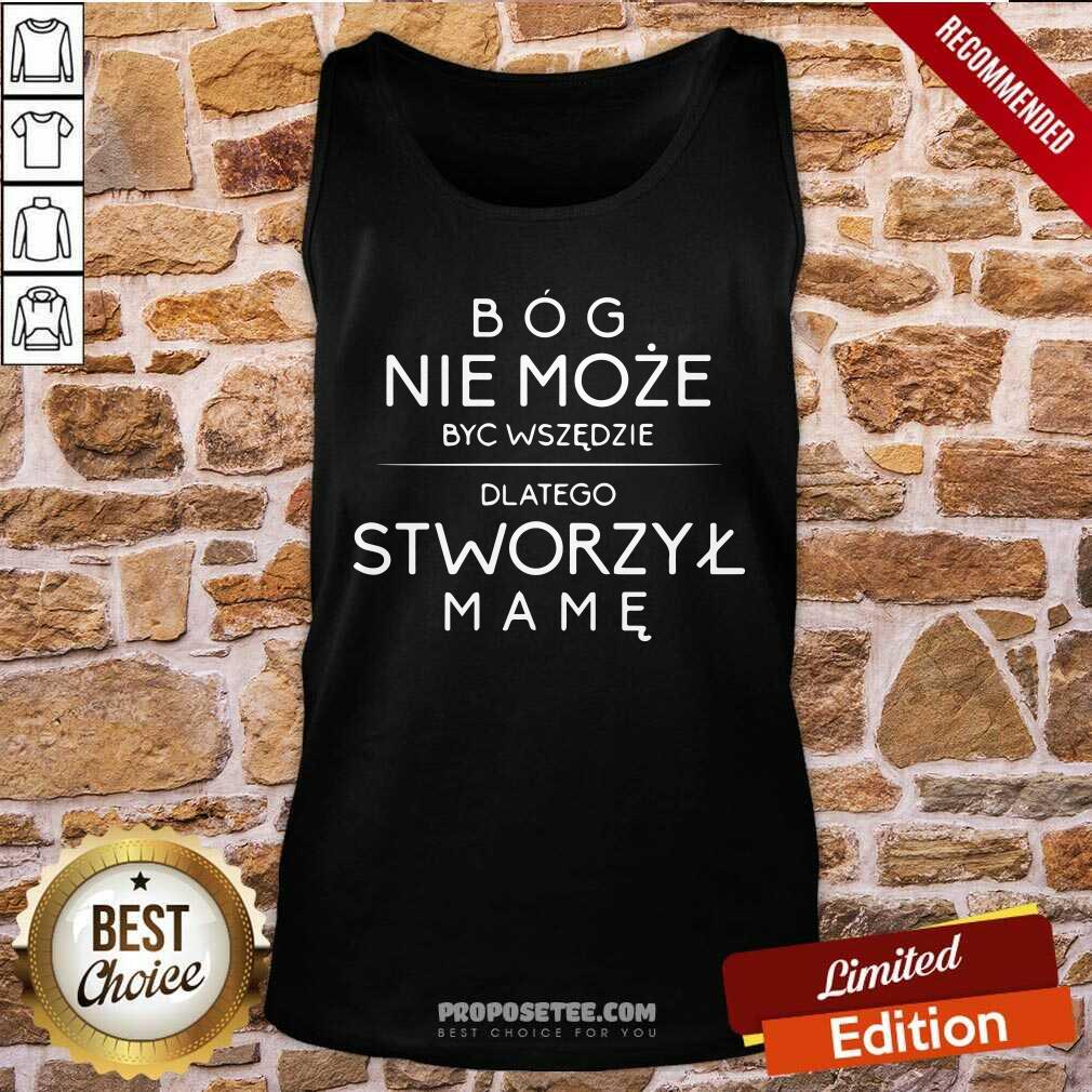 Bog Nie Moze Byc Wszedzie Dlatego Stworzyl Mame Shirt - Image 4