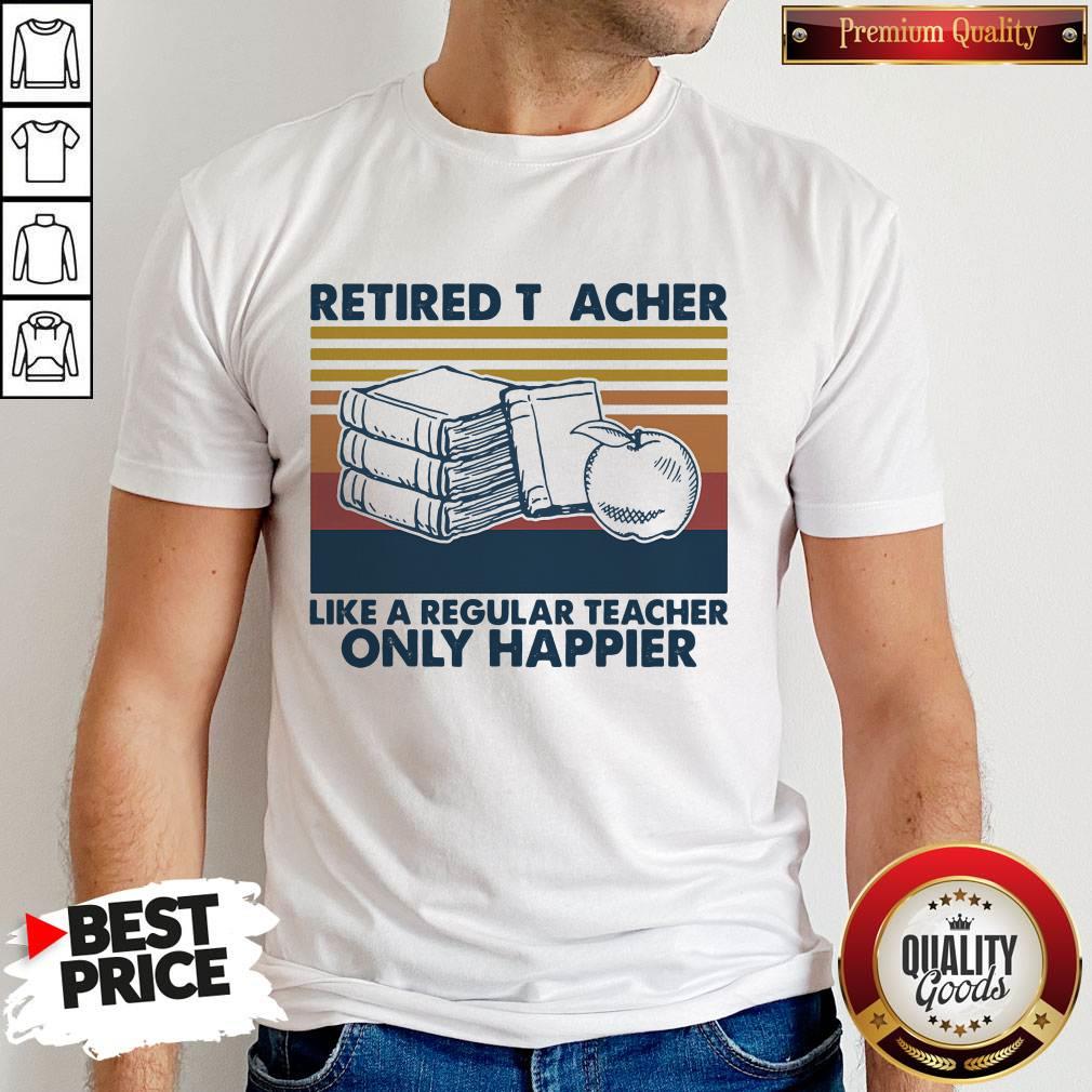 Book And Apple Retired Teacher Like A Regular Teacher Only Happier Shirt