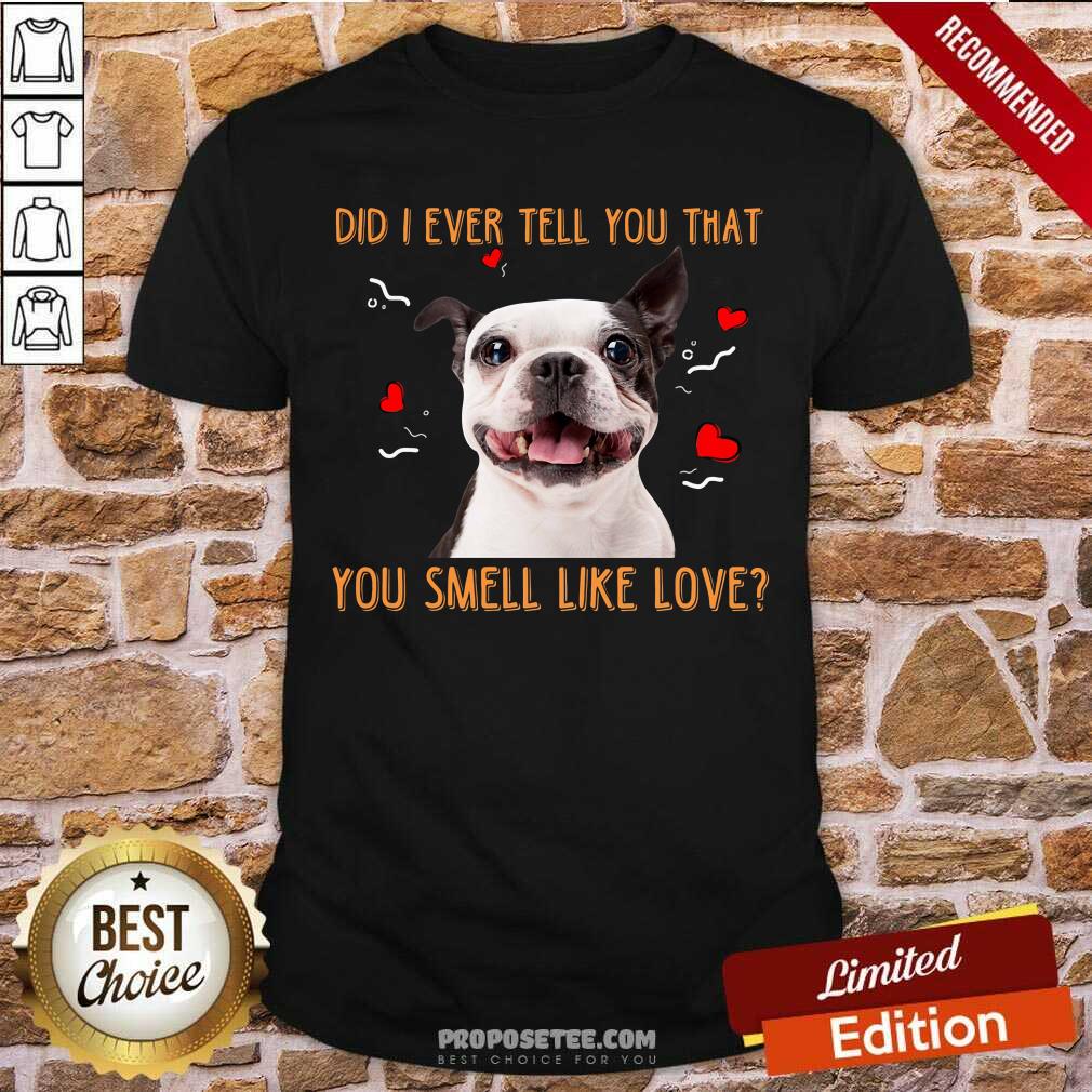 Boston Terrier Did I Ever Tell You That Shirt