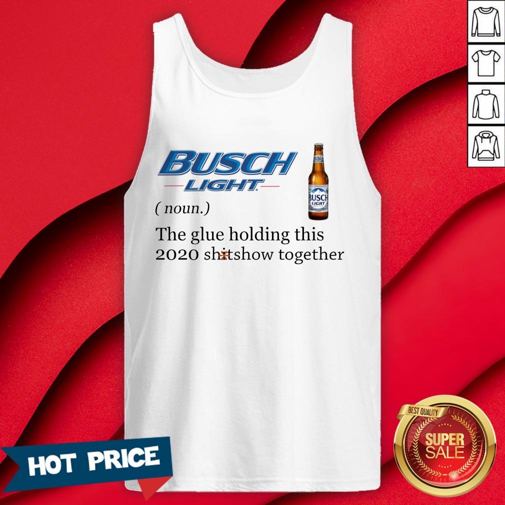 Busch Light The Glue Holding This 2020 Shitshow Together Shirt - Image 2