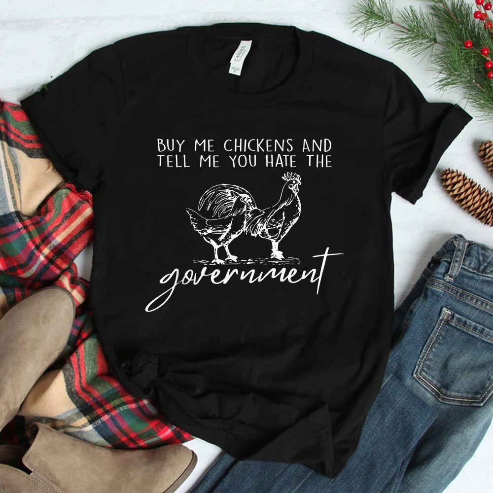 Buy Me Chickens And Tell Me You Hate The Government Shirt