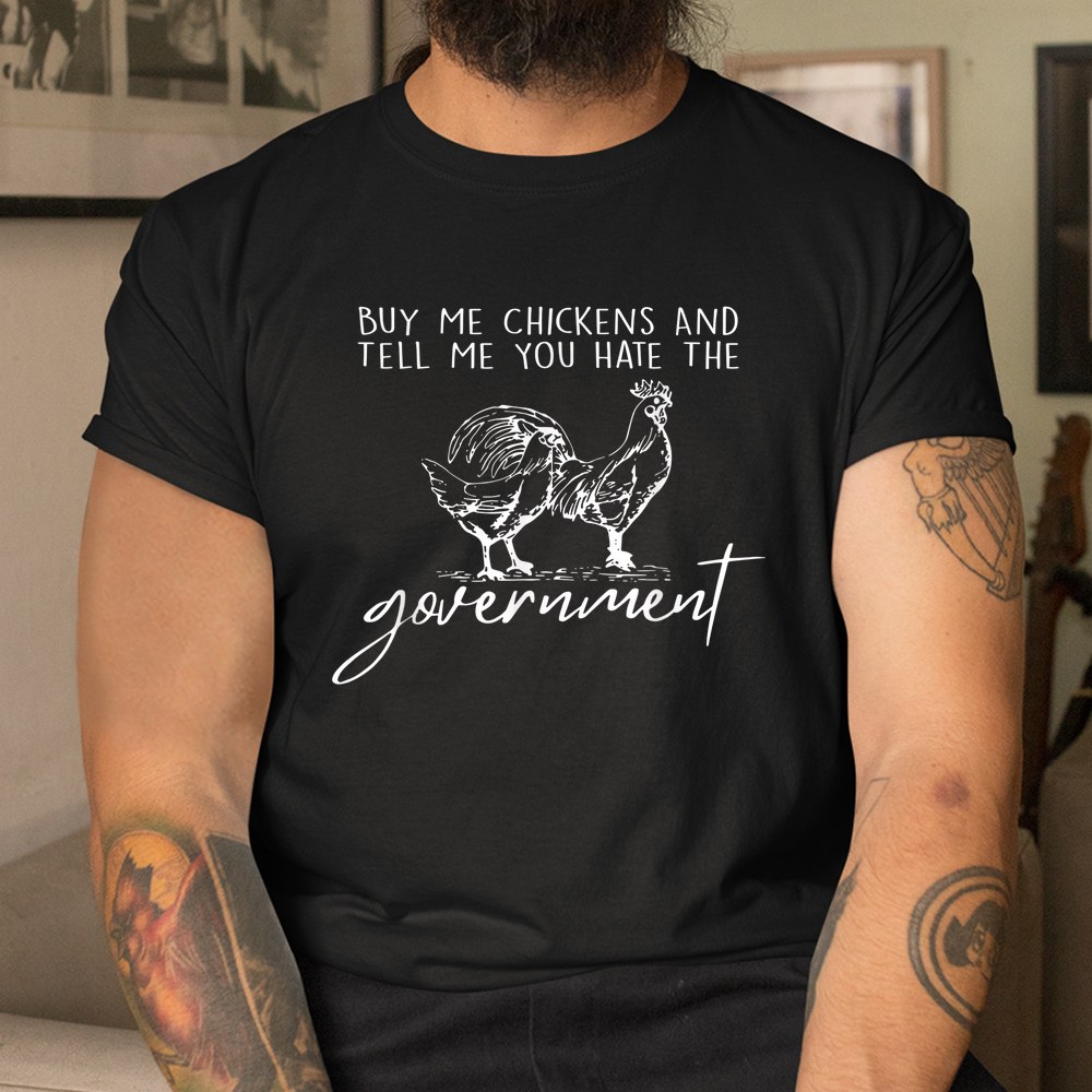 Buy Me Chickens And Tell Me You Hate The Government Shirt - Image 3