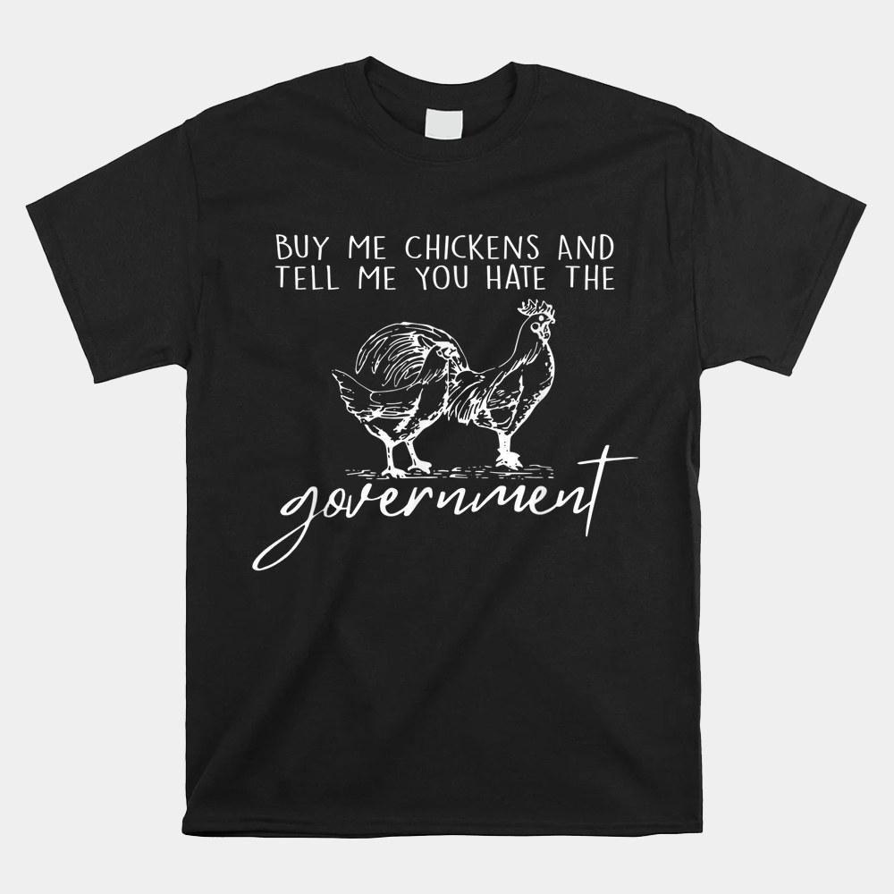 Buy Me Chickens And Tell Me You Hate The Government Shirt - Image 5