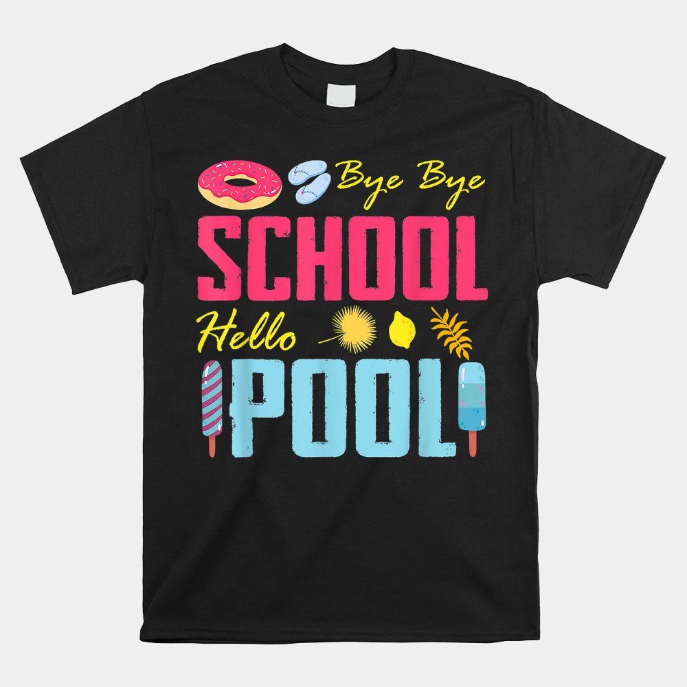Bye School Hello Pool Beach Last Day Of School Shirt - Image 5