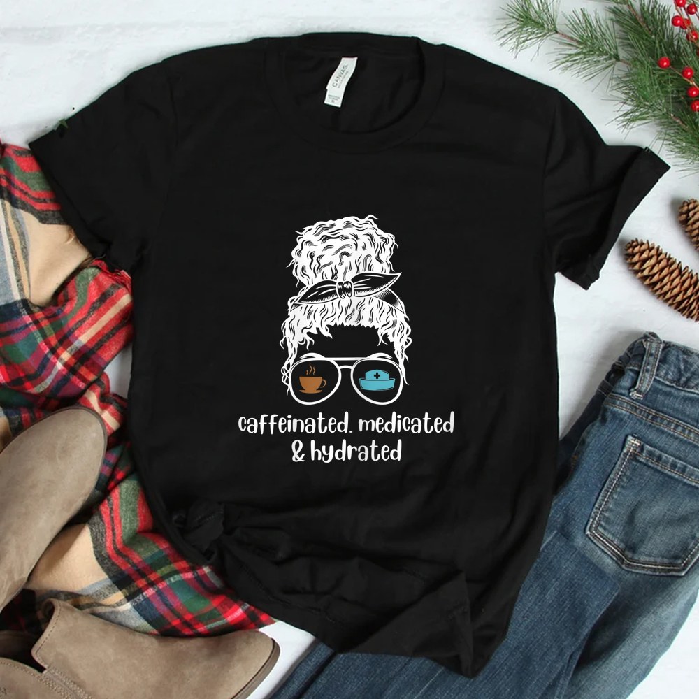 Caffeinated Medicated Hydrated Nurse Shirt