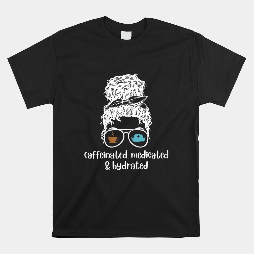 Caffeinated Medicated Hydrated Nurse Shirt - Image 5