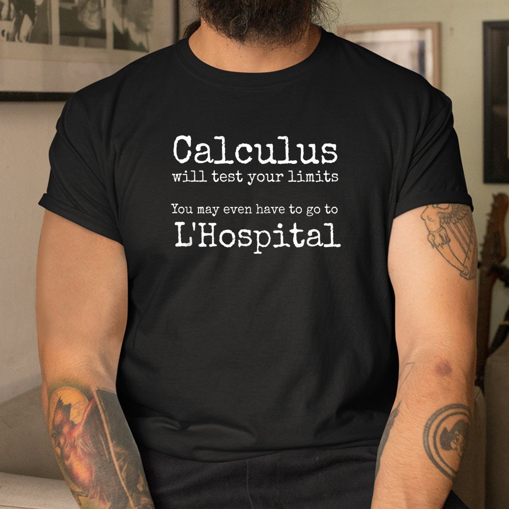 Calculus Tests Limit Go To Lhospital Funny Math Shirt - Image 3