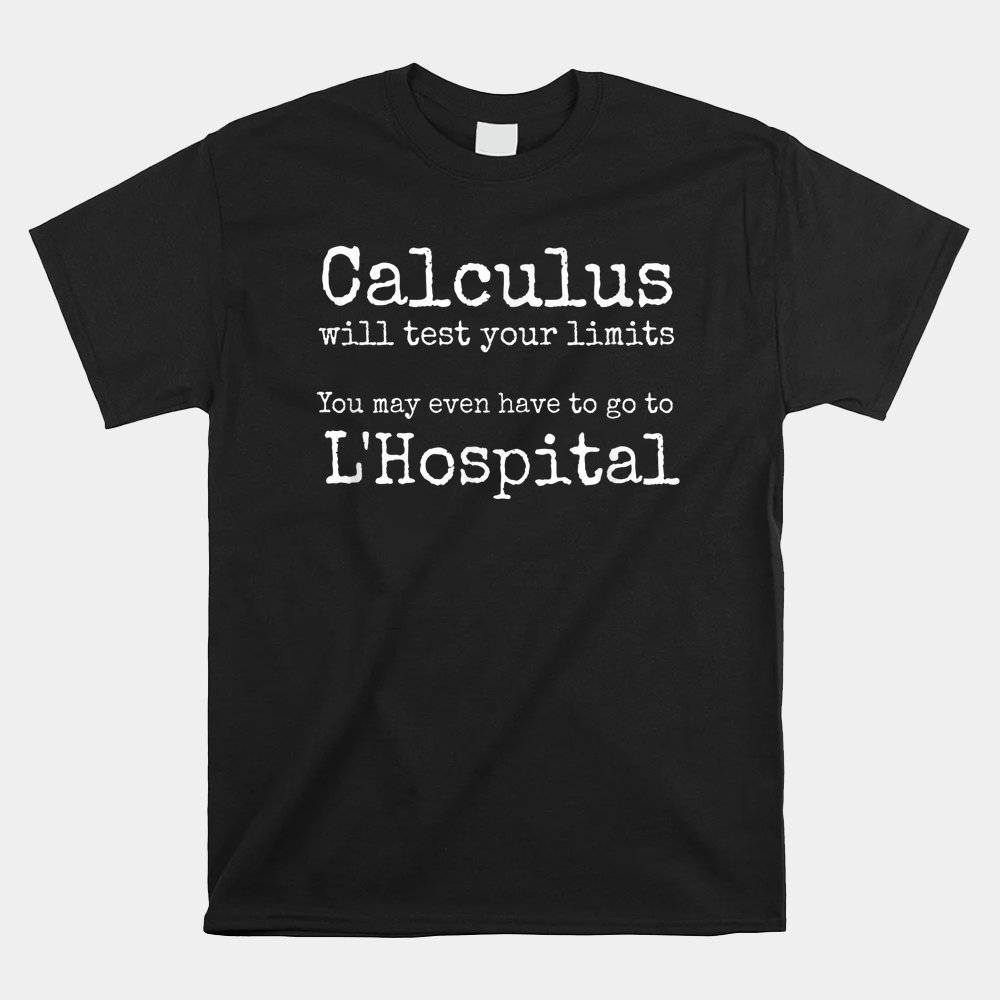 Calculus Tests Limit Go To Lhospital Funny Math Shirt - Image 5