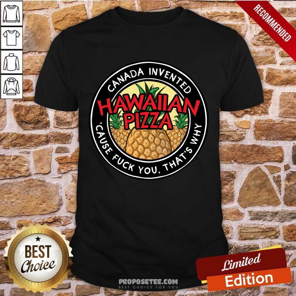 Canada Invented Hawaiian Pizza Shirt