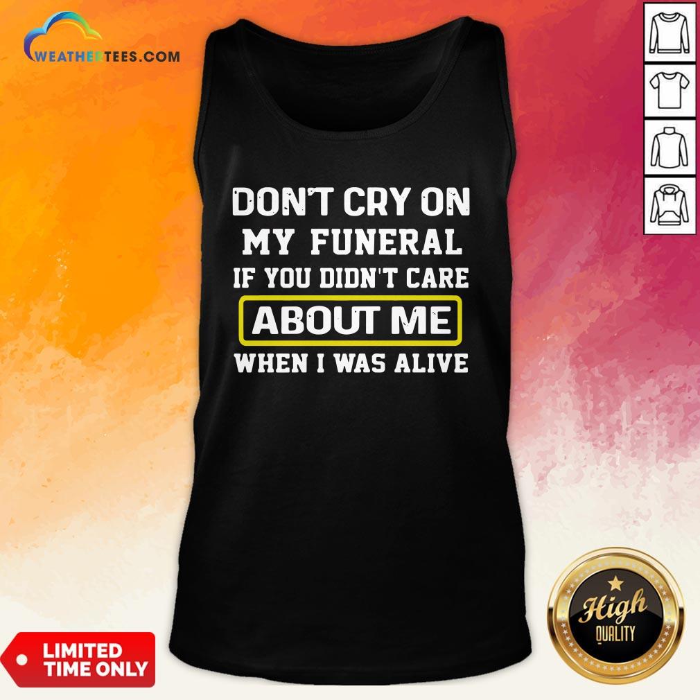 Cancel Don’t Cry On My Funeral If You Didn’t Care About Me When I Was Alive Shirt - Image 3