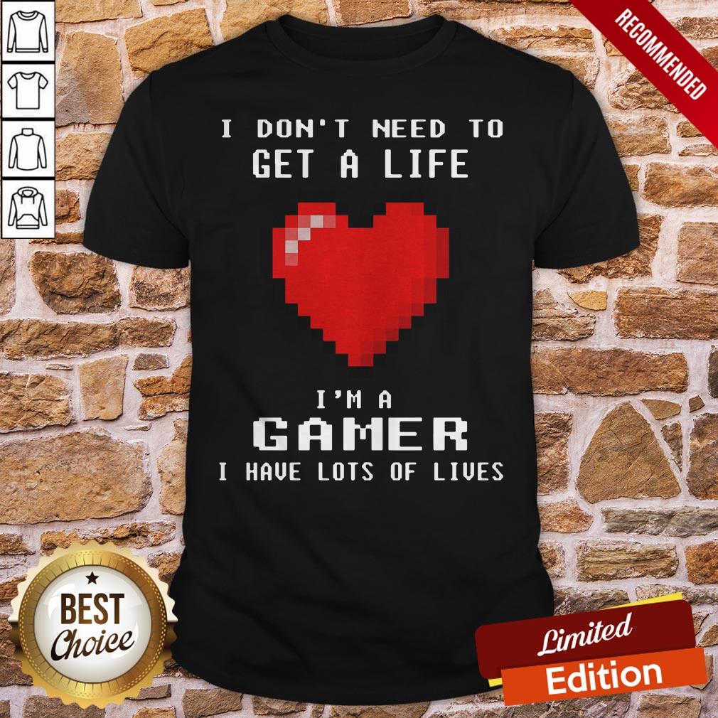 Capture I Don’t I Need To Get A Life I’m A Gamer I Have Lots Of Lives Shirt