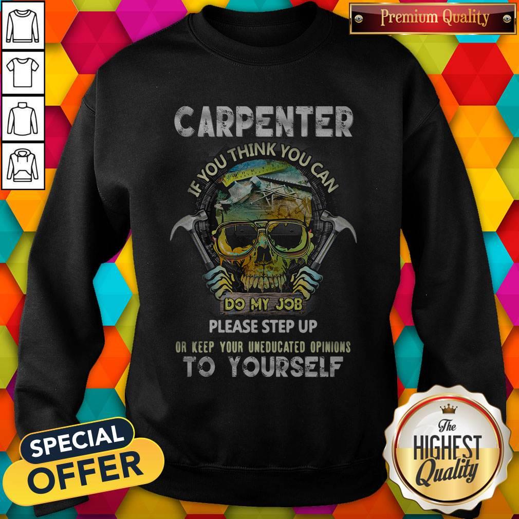 Carpenter If You Think You Can Please Step Up Or Keep Your Uneducated Opinions To Yourself Skull Ha Shirt - Image 3