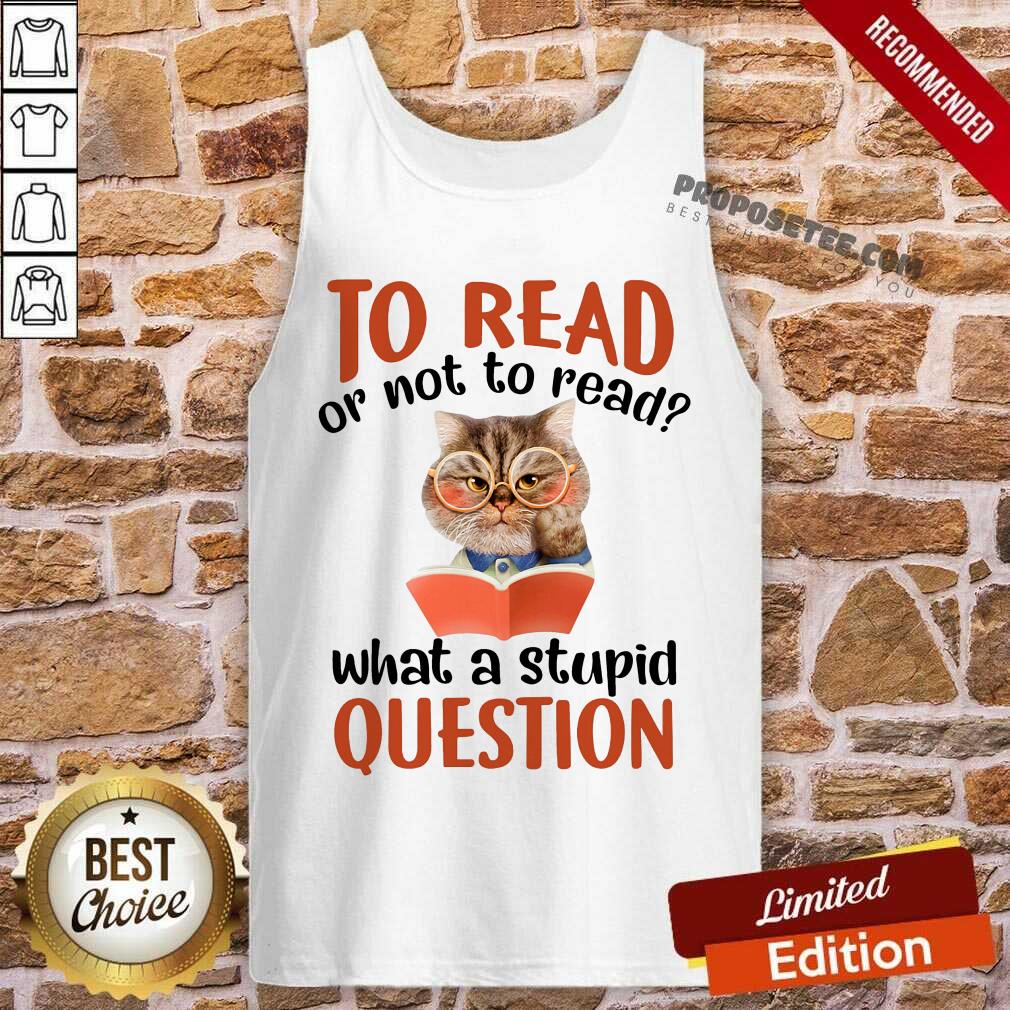 Cat And Book To Read Or Not To Read What A Stupid Question Shirt - Image 4