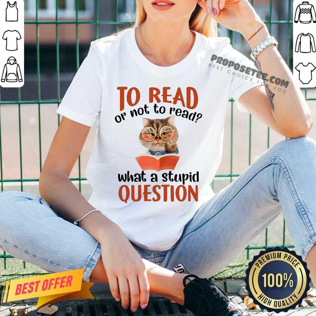 Cat And Book To Read Or Not To Read What A Stupid Question Shirt - Image 3