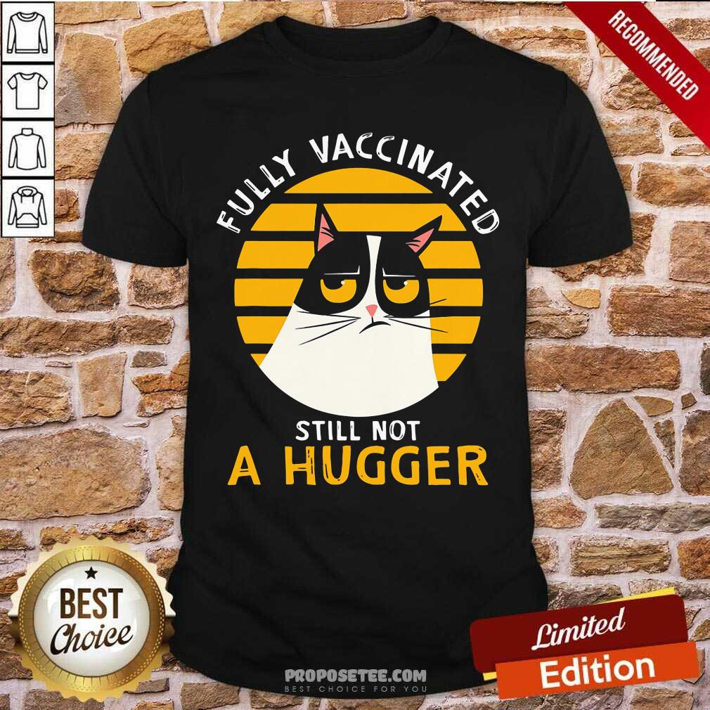 Cat Fully Vaccinated Still Not A Hugger Shirt
