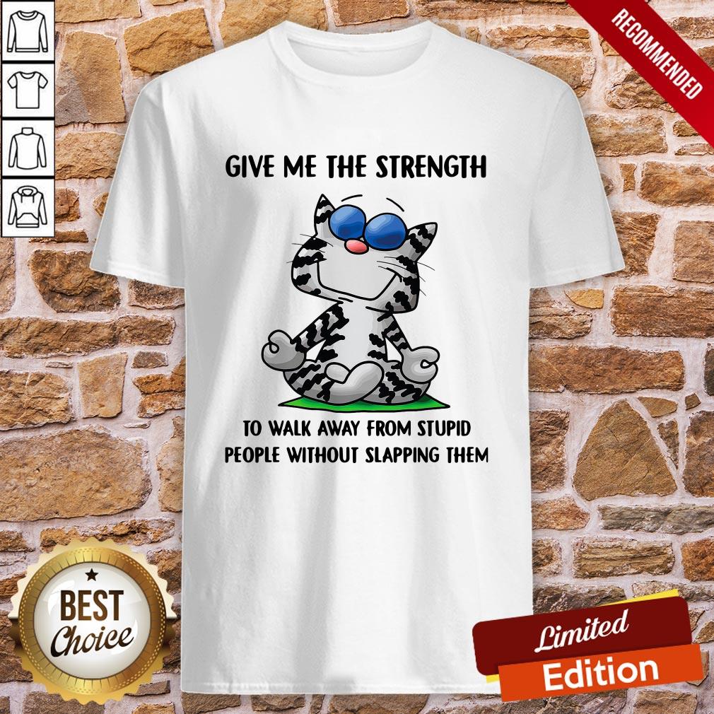Cat Give Me The Strength To Walk Away From Stupid People Shirt